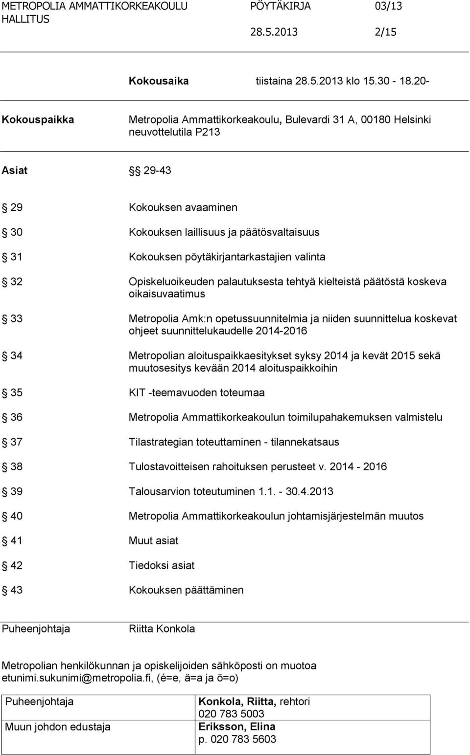 pöytäkirjantarkastajien valinta 32 Opiskeluoikeuden palautuksesta tehtyä kielteistä päätöstä koskeva oikaisuvaatimus 33 Metropolia Amk:n opetussuunnitelmia ja niiden suunnittelua koskevat ohjeet