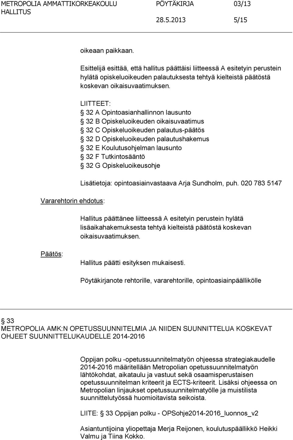 LIITTEET: 32 A Opintoasianhallinnon lausunto 32 B Opiskeluoikeuden oikaisuvaatimus 32 C Opiskeluoikeuden palautus-päätös 32 D Opiskeluoikeuden palautushakemus 32 E Koulutusohjelman lausunto 32 F