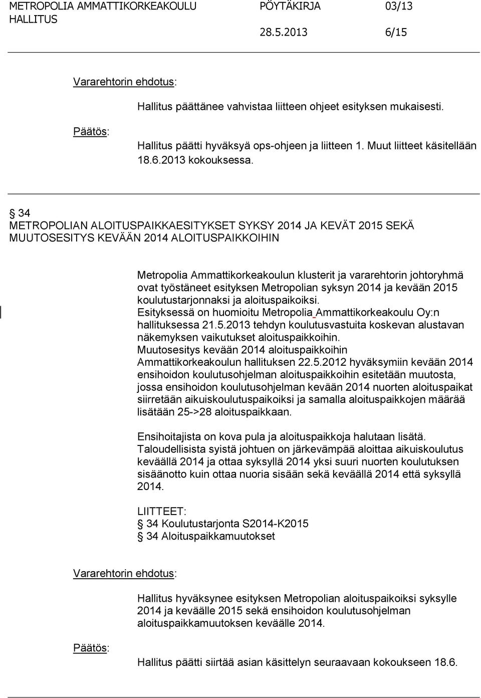esityksen Metropolian syksyn 2014 ja kevään 2015 koulutustarjonnaksi ja aloituspaikoiksi. Esityksessä on huomioitu Metropolia Ammattikorkeakoulu Oy:n hallituksessa 21.5.2013 tehdyn koulutusvastuita koskevan alustavan näkemyksen vaikutukset aloituspaikkoihin.
