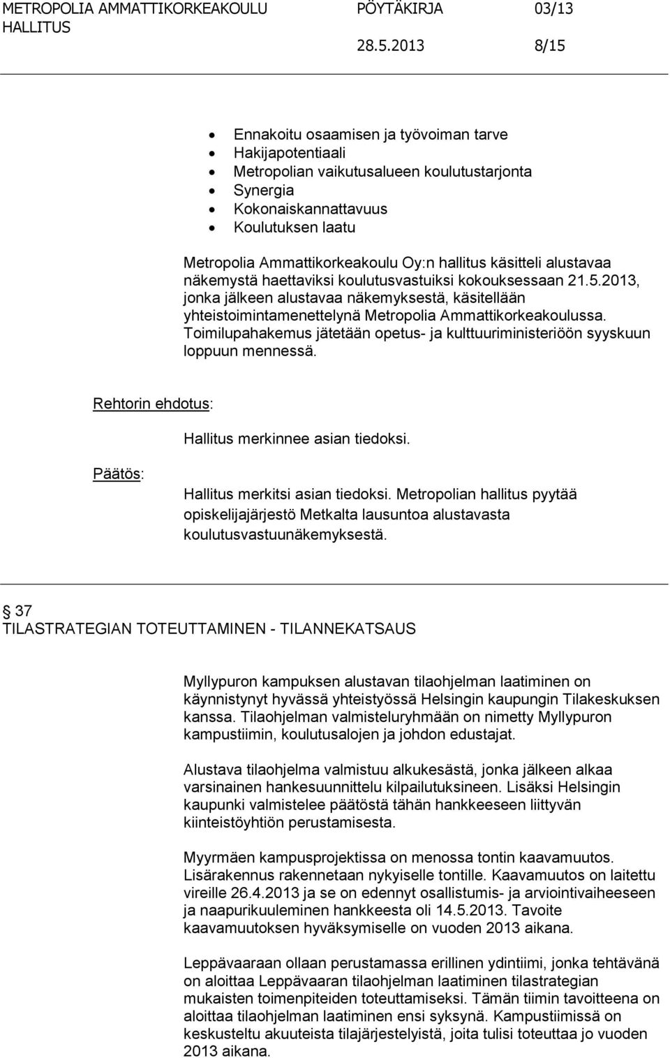 2013, jonka jälkeen alustavaa näkemyksestä, käsitellään yhteistoimintamenettelynä Metropolia Ammattikorkeakoulussa.