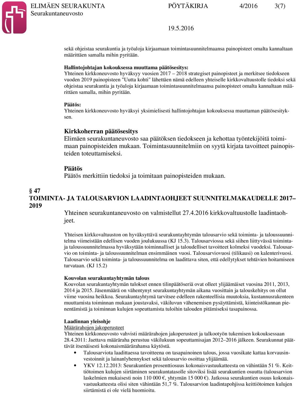 lähettäen nämä edelleen yhteiselle kirkkovaltuustolle tiedoksi sekä ohjeistaa seurakuntia ja työaloja kirjaamaan toimintasuunnitelmaansa painopisteet omalta kannaltaan määrittäen samalla, mihin