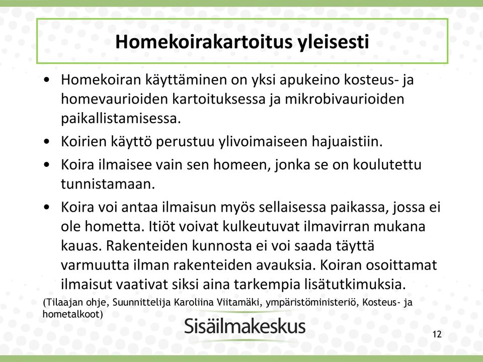 Koira voi antaa ilmaisun myös sellaisessa paikassa, jossa ei ole hometta. Itiöt voivat kulkeutuvat ilmavirran mukana kauas.