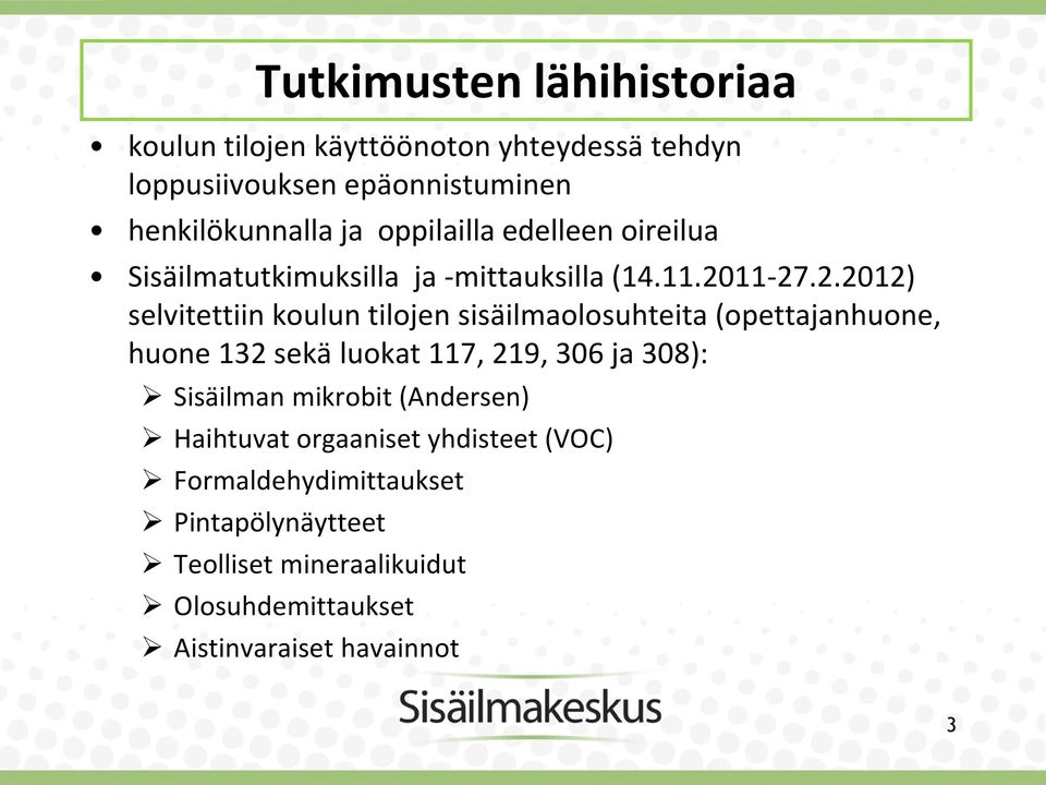 11-27.2.2012) selvitettiin koulun tilojen sisäilmaolosuhteita (opettajanhuone, huone 132 sekä luokat 117, 219, 306 ja 308):