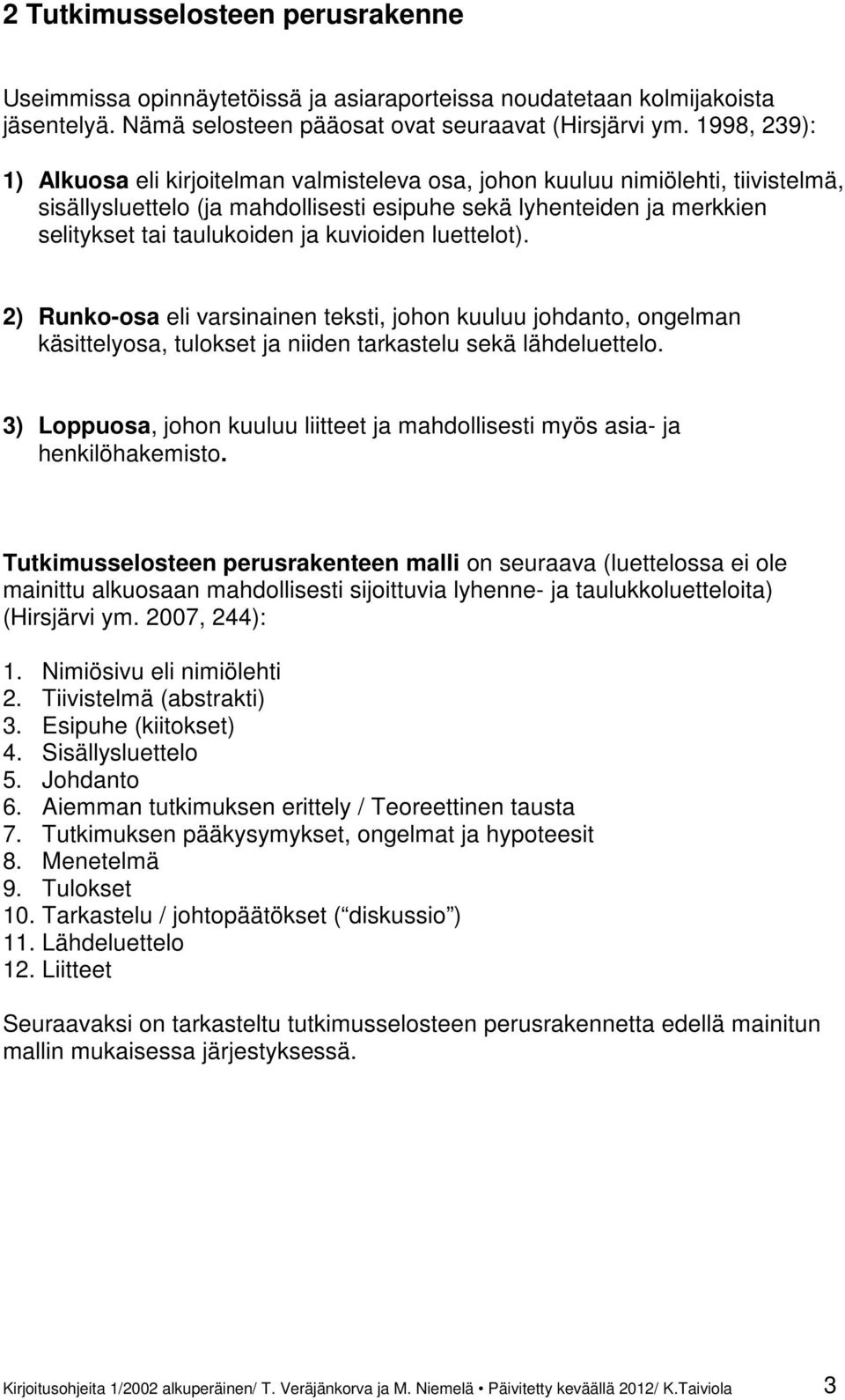 kuvioiden luettelot). 2) Runko-osa eli varsinainen teksti, johon kuuluu johdanto, ongelman käsittelyosa, tulokset ja niiden tarkastelu sekä lähdeluettelo.