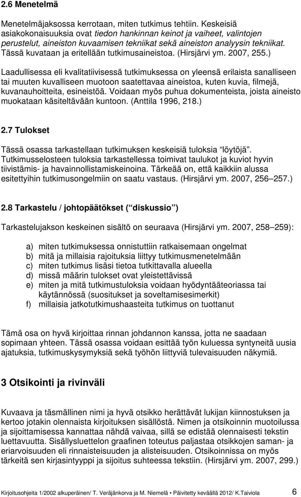 Tässä kuvataan ja eritellään tutkimusaineistoa. (Hirsjärvi ym. 2007, 255.