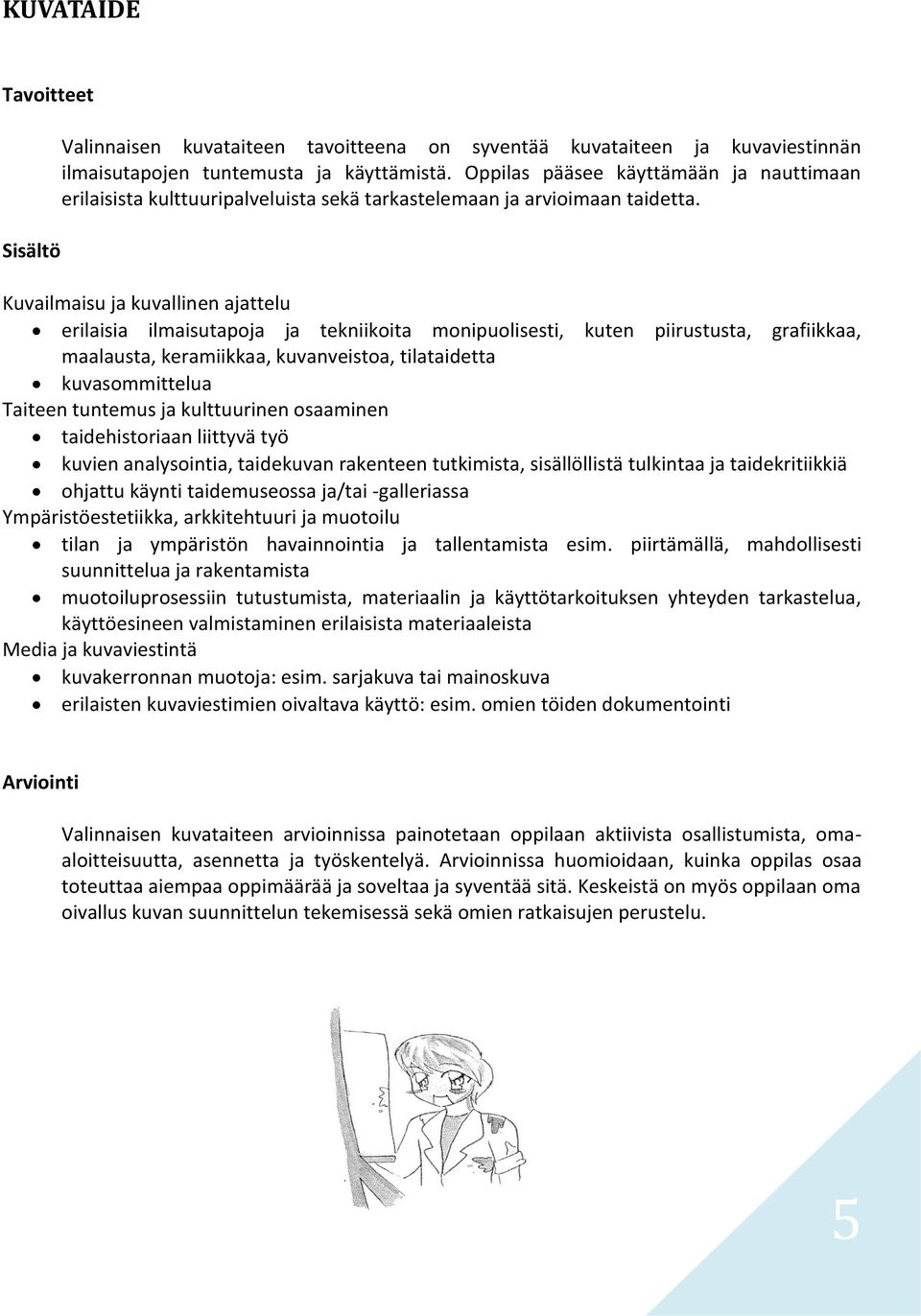 Kuvailmaisu ja kuvallinen ajattelu erilaisia ilmaisutapoja ja tekniikoita monipuolisesti, kuten piirustusta, grafiikkaa, maalausta, keramiikkaa, kuvanveistoa, tilataidetta kuvasommittelua Taiteen