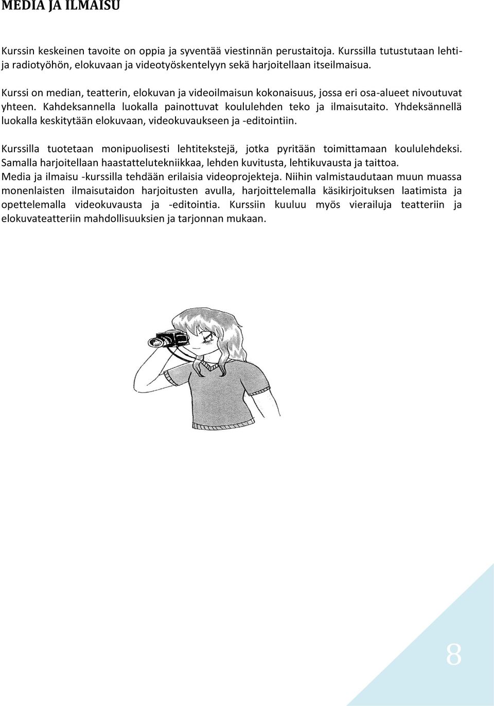 Yhdeksännellä luokalla keskitytään elokuvaan, videokuvaukseen ja -editointiin. Kurssilla tuotetaan monipuolisesti lehtitekstejä, jotka pyritään toimittamaan koululehdeksi.