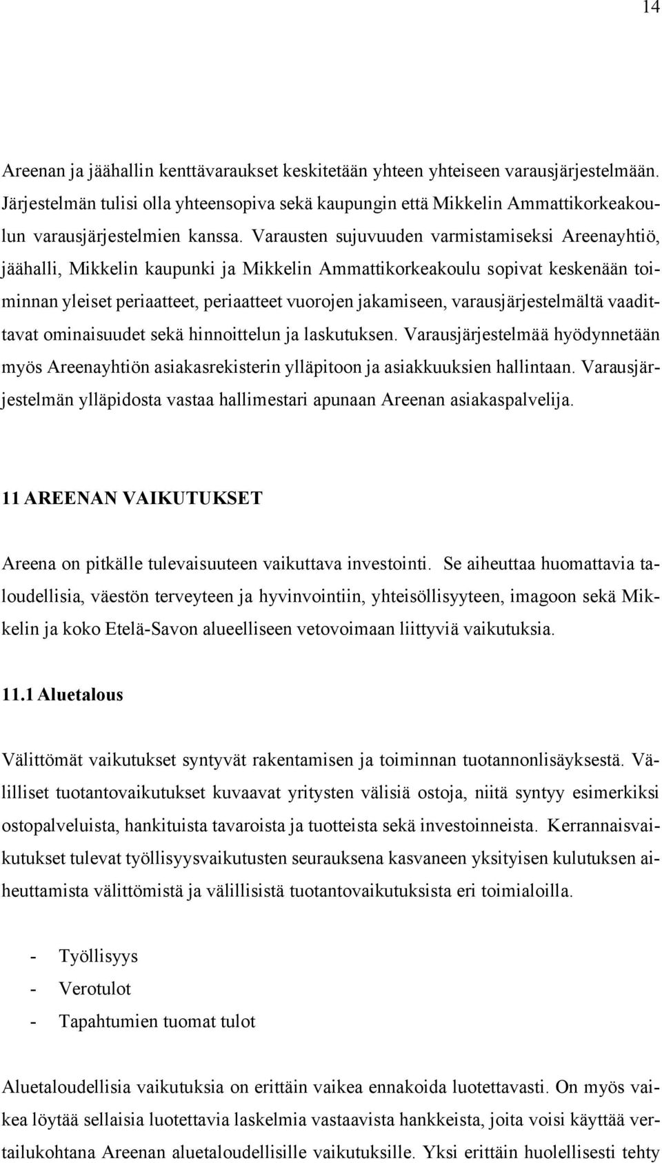 Varausten sujuvuuden varmistamiseksi Areenayhtiö, jäähalli, Mikkelin kaupunki ja Mikkelin Ammattikorkeakoulu sopivat keskenään toiminnan yleiset periaatteet, periaatteet vuorojen jakamiseen,