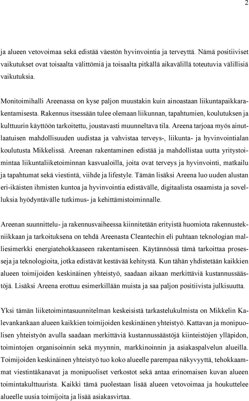 Rakennus itsessään tulee olemaan liikunnan, tapahtumien, koulutuksen ja kulttuurin käyttöön tarkoitettu, joustavasti muunneltava tila.