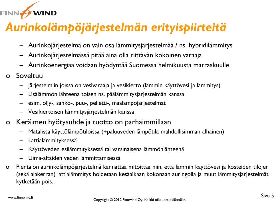 vesikierto (lämmin käyttövesi ja lämmitys) Lisälämmön lähteenä toisen ns. päälämmitysjärjestelmän kanssa esim.