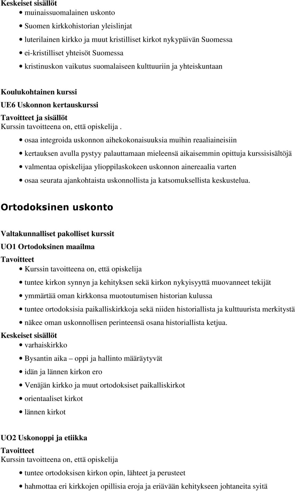 osaa integroida uskonnon aihekokonaisuuksia muihin reaaliaineisiin kertauksen avulla pystyy palauttamaan mieleensä aikaisemmin opittuja kurssisisältöjä valmentaa opiskelijaa ylioppilaskokeen uskonnon