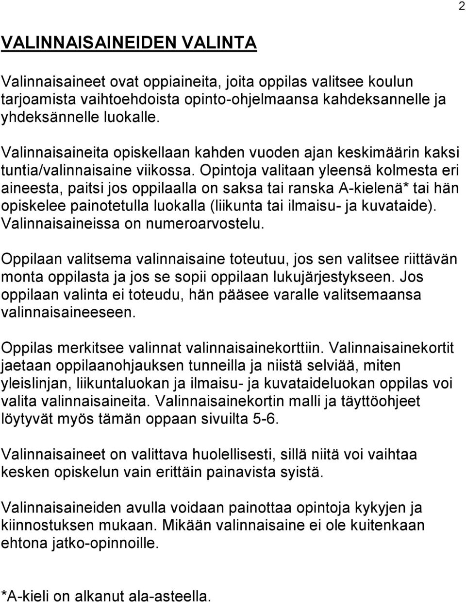 Opintoja valitaan yleensä kolmesta eri aineesta, paitsi jos oppilaalla on saksa tai ranska A-kielenä* tai hän opiskelee painotetulla luokalla (liikunta tai ilmaisu- ja kuvataide).