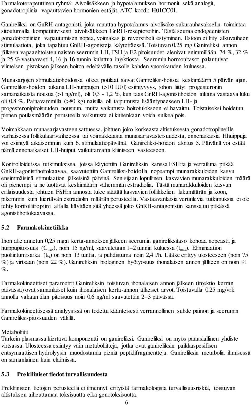 Tästä seuraa endogeenisten gonadotropiinien vapautumisen nopea, voimakas ja reversiibeli estyminen. Estoon ei liity alkuvaiheen stimulaatiota, joka tapahtuu GnRH-agonisteja käytettäessä.