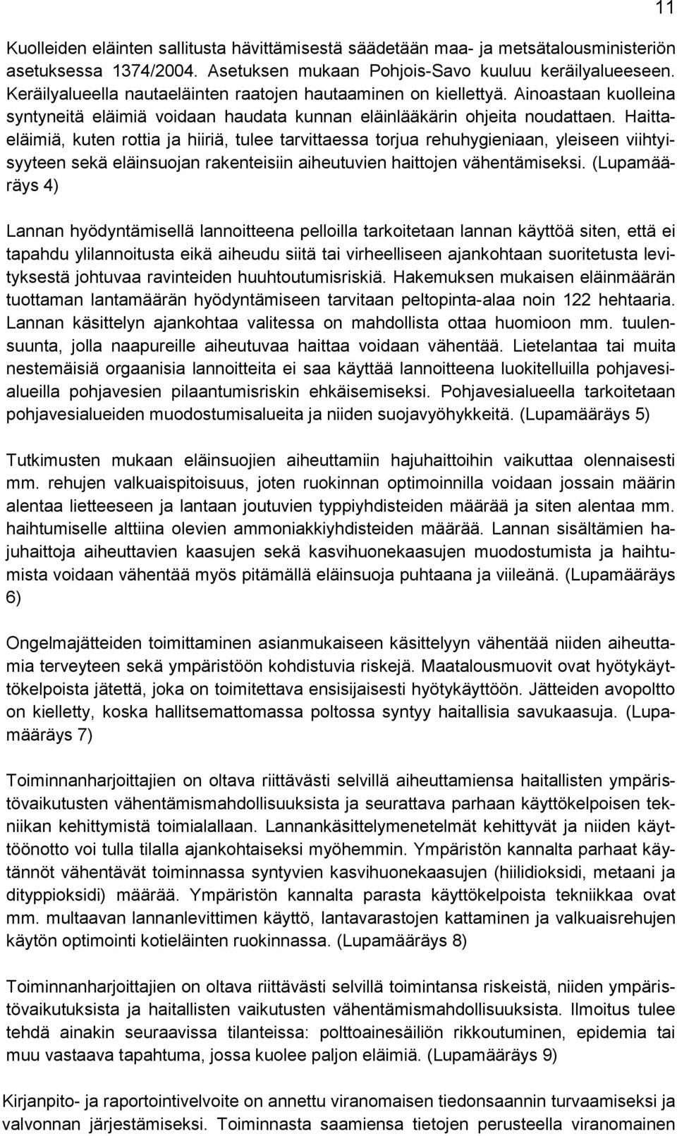 Haittaeläimiä, kuten rottia ja hiiriä, tulee tarvittaessa torjua rehuhygieniaan, yleiseen viihtyisyyteen sekä eläinsuojan rakenteisiin aiheutuvien haittojen vähentämiseksi.