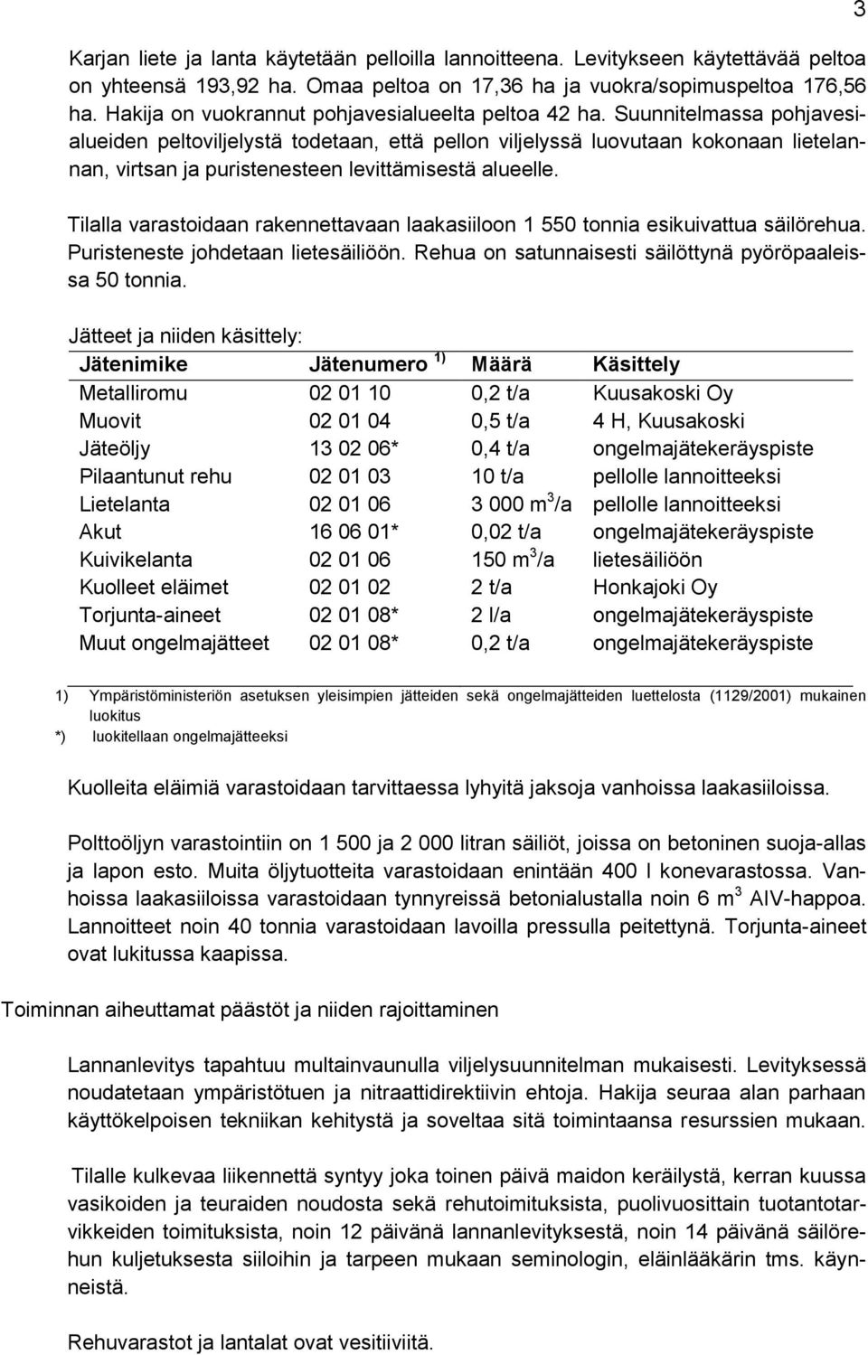 Suunnitelmassa pohjavesialueiden peltoviljelystä todetaan, että pellon viljelyssä luovutaan kokonaan lietelannan, virtsan ja puristenesteen levittämisestä alueelle.