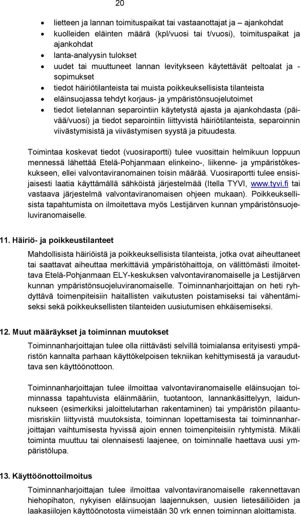 separointiin käytetystä ajasta ja ajankohdasta (päivää/vuosi) ja tiedot separointiin liittyvistä häiriötilanteista, separoinnin viivästymisistä ja viivästymisen syystä ja pituudesta.