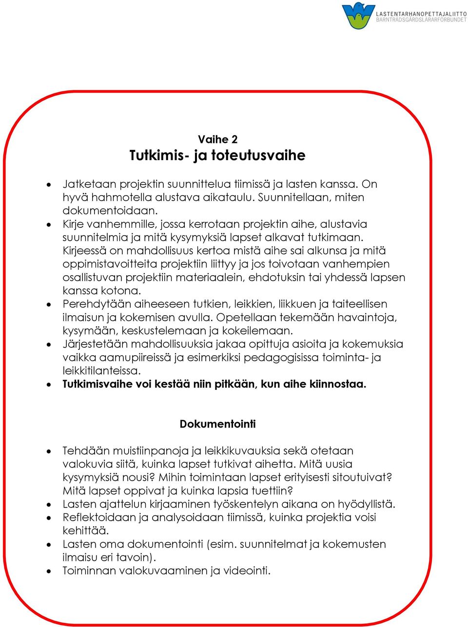 Kirjeessä on mahdollisuus kertoa mistä aihe sai alkunsa ja mitä oppimistavoitteita projektiin liittyy ja jos toivotaan vanhempien osallistuvan projektiin materiaalein, ehdotuksin tai yhdessä lapsen