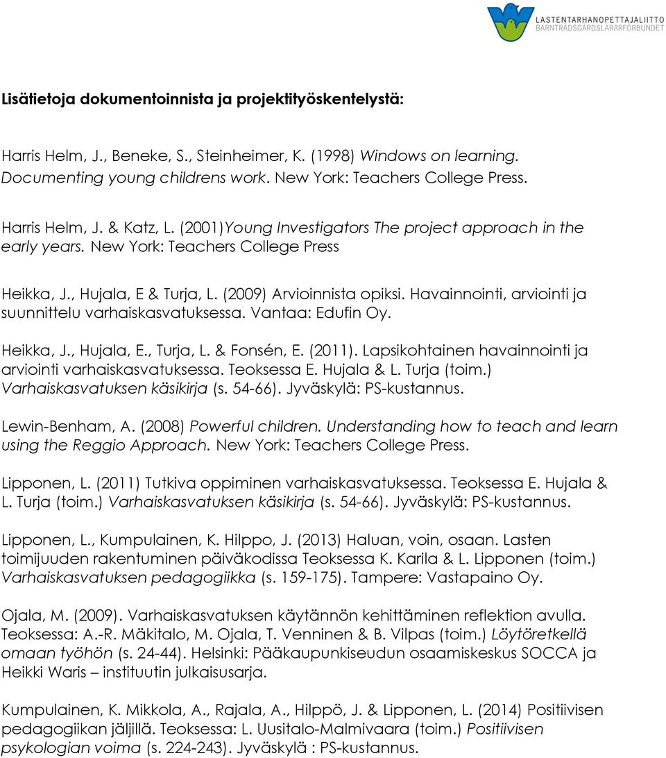 Havainnointi, arviointi ja suunnittelu varhaiskasvatuksessa. Vantaa: Edufin Oy. Heikka, J., Hujala, E., Turja, L. & Fonsén, E. (2011). Lapsikohtainen havainnointi ja arviointi varhaiskasvatuksessa.