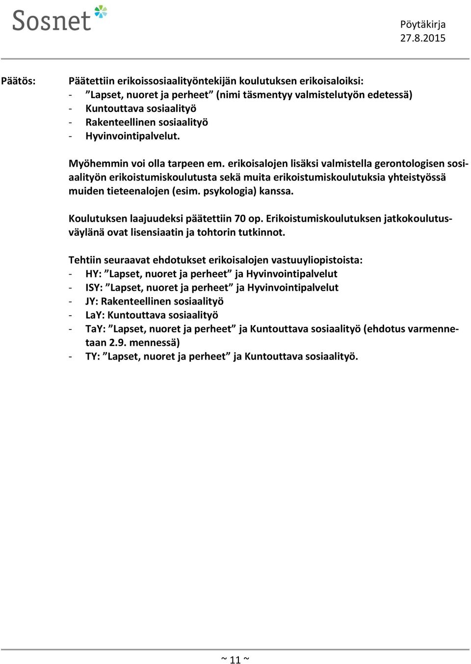 erikoisalojen lisäksi valmistella gerontologisen sosiaalityön erikoistumiskoulutusta sekä muita erikoistumiskoulutuksia yhteistyössä muiden tieteenalojen (esim. psykologia) kanssa.