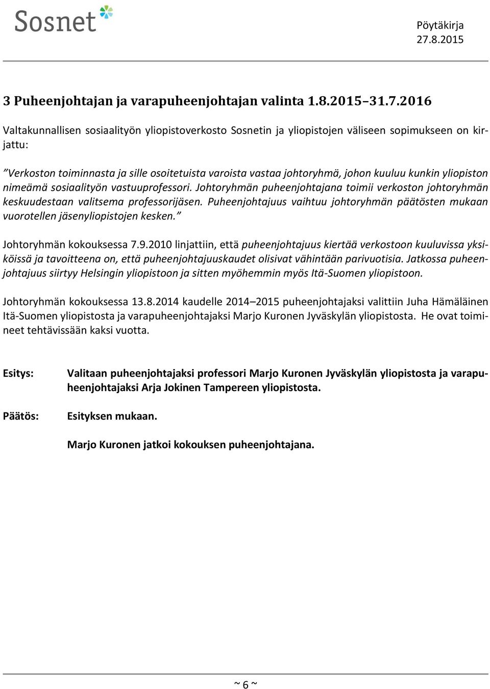 kunkin yliopiston nimeämä sosiaalityön vastuuprofessori. Johtoryhmän puheenjohtajana toimii verkoston johtoryhmän keskuudestaan valitsema professorijäsen.