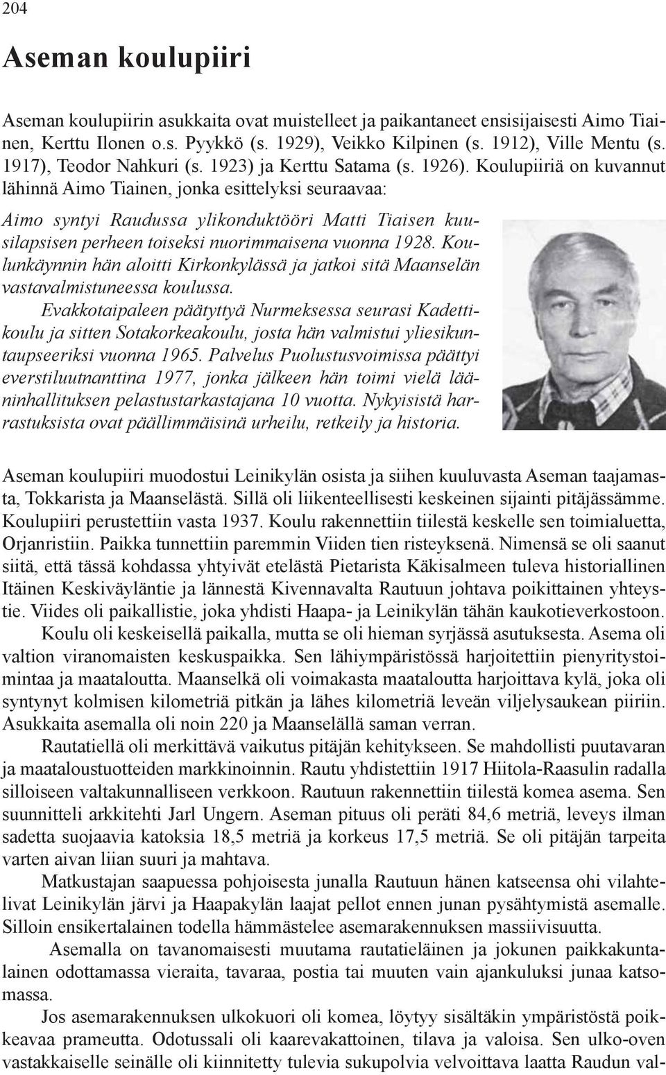 Koulupiiriä on kuvannut lähinnä Aimo Tiainen, jonka esittelyksi seuraavaa: Aimo syntyi Raudussa ylikonduktööri Matti Tiaisen kuusilapsisen perheen toiseksi nuorimmaisena vuonna 1928.