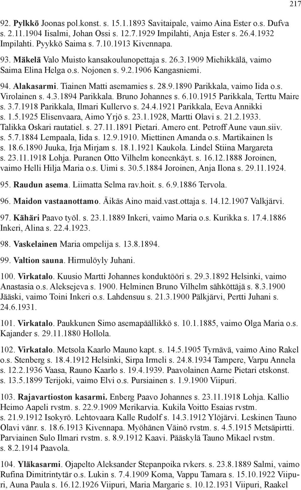 s. Virolainen s. 4.3.1894 Parikkala. Bruno Johannes s. 6.10.1915 Parikkala, Terttu Maire s. 3.7.1918 Parikkala, Ilmari Kullervo s. 24.4.1921 Parikkala, Eeva Annikki s. 1.5.1925 Elisenvaara, Aimo Yrjö s.