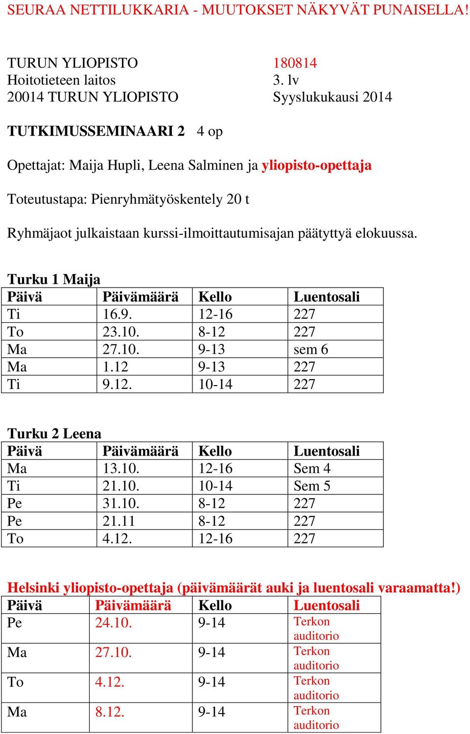 10. 12-16 Sem 4 Ti 21.10. 10-14 Sem 5 Pe 31.10. 8-12 227 Pe 21.11 8-12 227 To 4.12. 12-16 227 Helsinki yliopisto-opettaja (päivämäärät auki ja luentosali varaamatta!