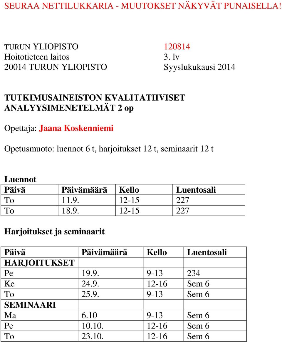 12-15 227 To 18.9. 12-15 227 Harjoitukset ja seminaarit HARJOITUKSET Pe 19.9. 9-13 234 Ke 24.9. 12-16 Sem 6 To 25.