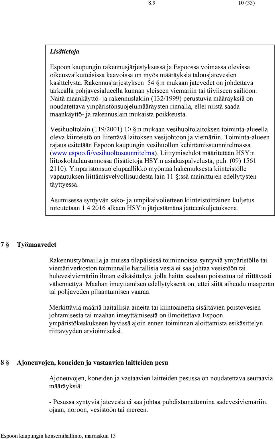 Näitä maankäyttö- ja rakennuslakiin (132/1999) perustuvia määräyksiä on noudatettava ympäristönsuojelumääräysten rinnalla, ellei niistä saada maankäyttö- ja rakennuslain mukaista poikkeusta.