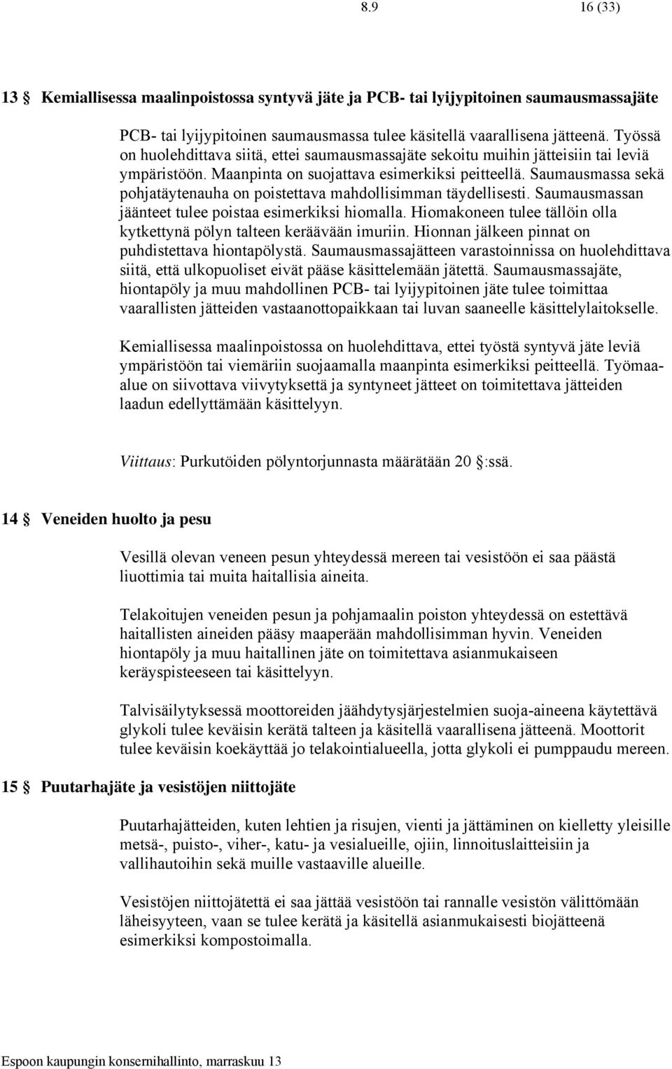 Saumausmassa sekä pohjatäytenauha on poistettava mahdollisimman täydellisesti. Saumausmassan jäänteet tulee poistaa esimerkiksi hiomalla.