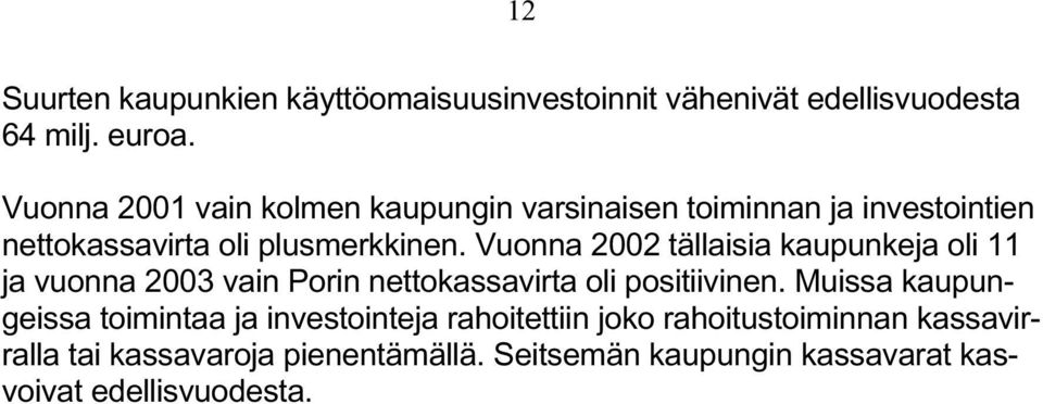 Vuonna 2002 tällaisia kaupunkeja oli 11 ja vuonna 2003 vain Porin nettokassavirta oli positiivinen.