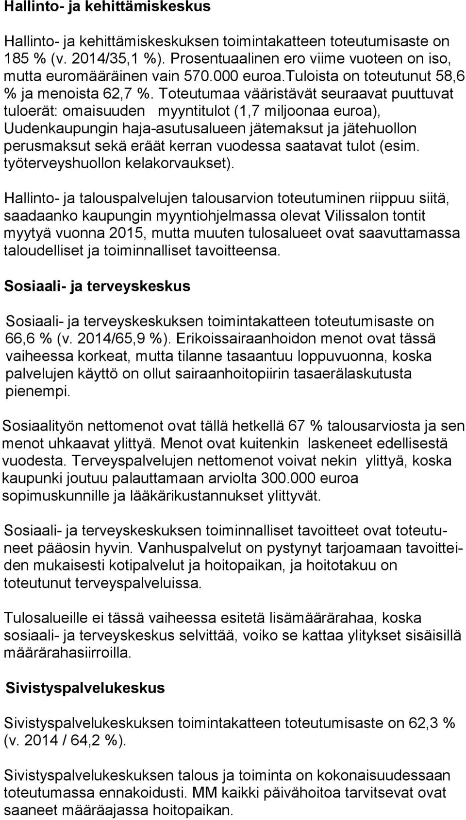 Toteutumaa vääristävät seuraavat puuttuvat tuloerät: omaisuuden myyntitulot (1,7 miljoonaa euroa), Uudenkaupungin haja-asutusalueen jätemaksut ja jätehuollon perusmaksut sekä eräät kerran vuodessa