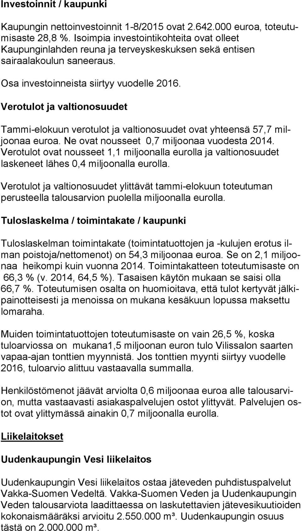 Verotulot ja valtionosuudet Tammi-elokuun verotulot ja valtionosuudet ovat yhteensä 57,7 miljoo naa eu roa. Ne ovat nousseet 0,7 miljoonaa vuodesta 2014.