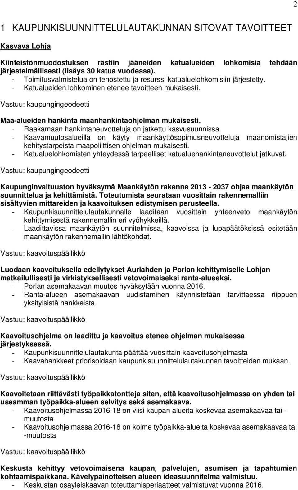 - Raakamaan hankintaneuvotteluja on jatkettu kasvusuunnissa. - Kaavamuutosalueilla on käyty maankäyttösopimusneuvotteluja maanomistajien kehitystarpeista maapoliittisen ohjelman mukaisesti.