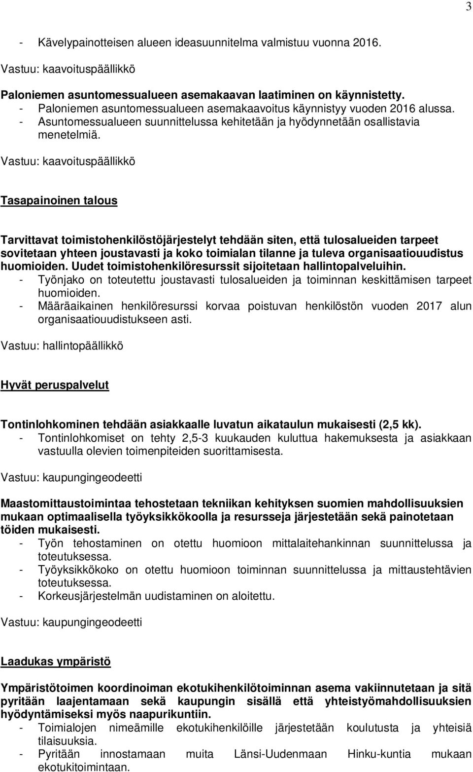 Tasapainoinen talous Tarvittavat toimistohenkilöstöjärjestelyt tehdään siten, että tulosalueiden tarpeet sovitetaan yhteen joustavasti ja koko toimialan tilanne ja tuleva organisaatiouudistus