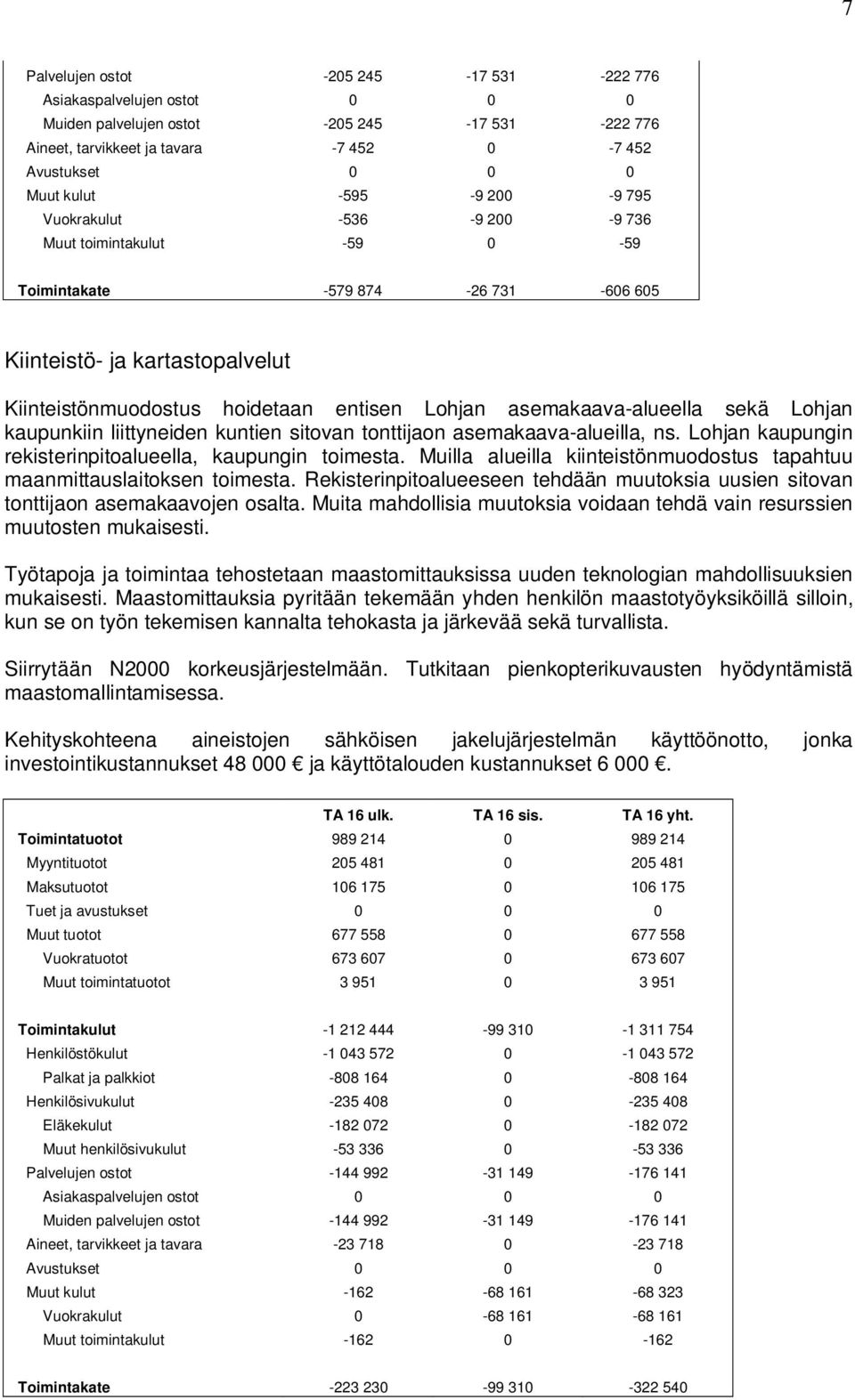 asemakaava-alueella sekä Lohjan kaupunkiin liittyneiden kuntien sitovan tonttijaon asemakaava-alueilla, ns. Lohjan kaupungin rekisterinpitoalueella, kaupungin toimesta.