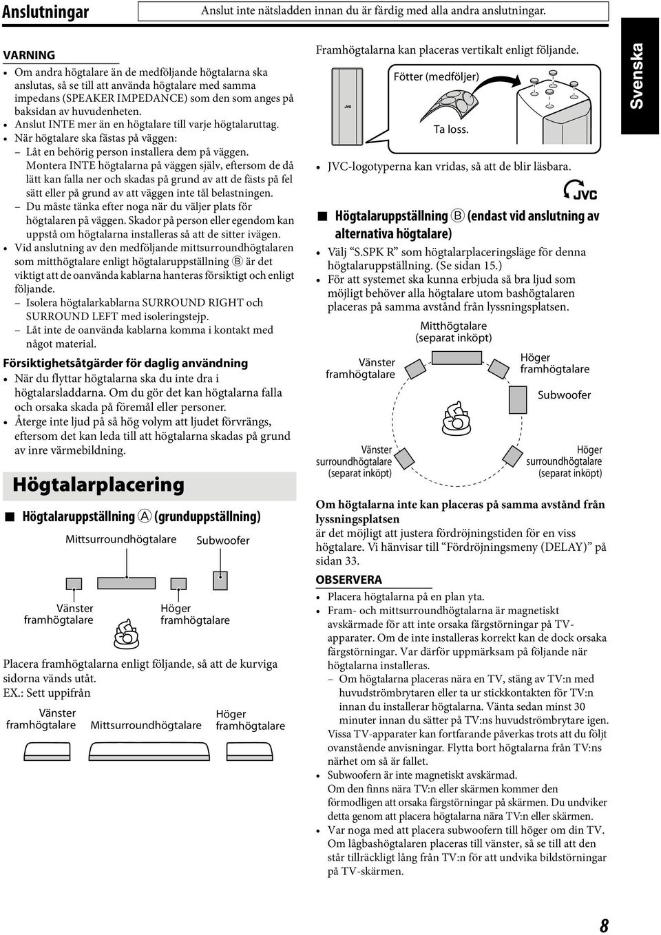 Anslut INTE mer än en högtalare till varje högtalaruttag. När högtalare ska fästas på väggen: Låt en behörig person installera dem på väggen.