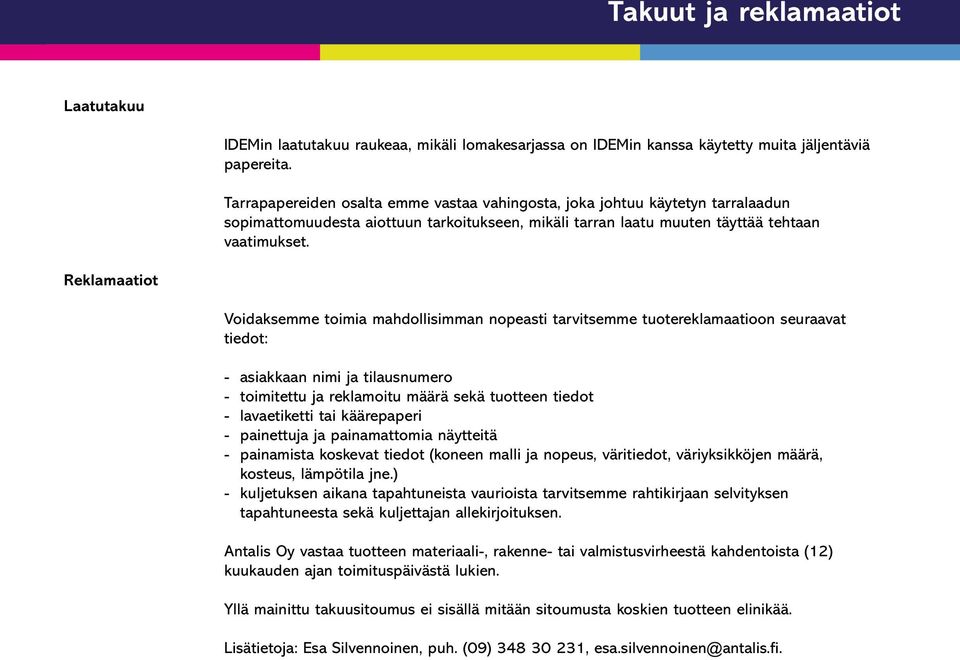 Reklamaatiot Voidaksemme toimia mahdollisimman nopeasti tarvitsemme tuotereklamaatioon seuraavat tiedot: - asiakkaan nimi ja tilausnumero - toimitettu ja reklamoitu määrä sekä tuotteen tiedot -