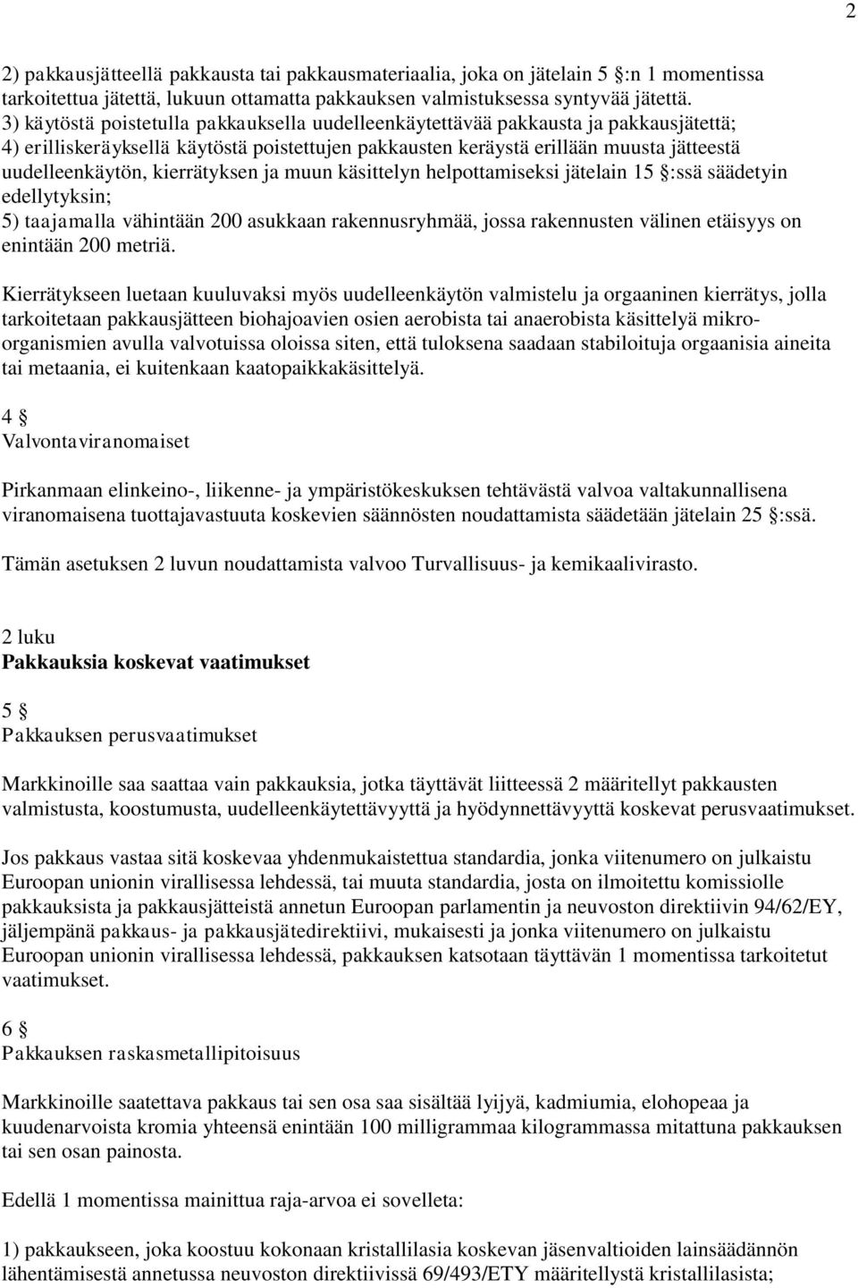 kierrätyksen ja muun käsittelyn helpottamiseksi jätelain 15 :ssä säädetyin edellytyksin; 5) taajamalla vähintään 200 asukkaan rakennusryhmää, jossa rakennusten välinen etäisyys on enintään 200 metriä.