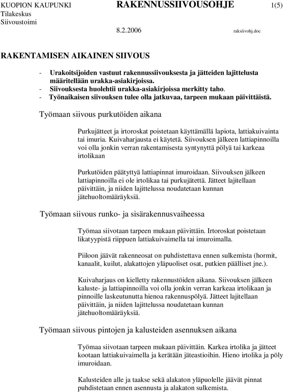 - Siivouksesta huolehtii urakka-asiakirjoissa merkitty taho. - Työnaikaisen siivouksen tulee olla jatkuvaa, tarpeen mukaan päivittäistä.