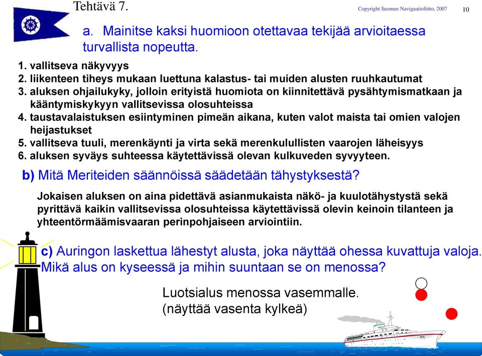 taustavalaistuksen esiintyminen pimeän aikana, kuten valot maista tai omien valojen heijastukset 5. vallitseva tuuli, merenkäynti ja virta sekä merenkulullisten vaarojen läheisyys 6.