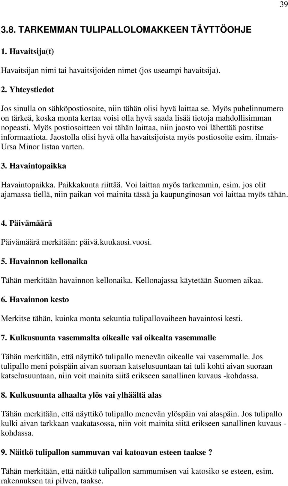 Myös postiosoitteen voi tähän laittaa, niin jaosto voi lähettää postitse informaatiota. Jaostolla olisi hyvä olla havaitsijoista myös postiosoite esim. ilmais- Ursa Minor listaa varten. 3.