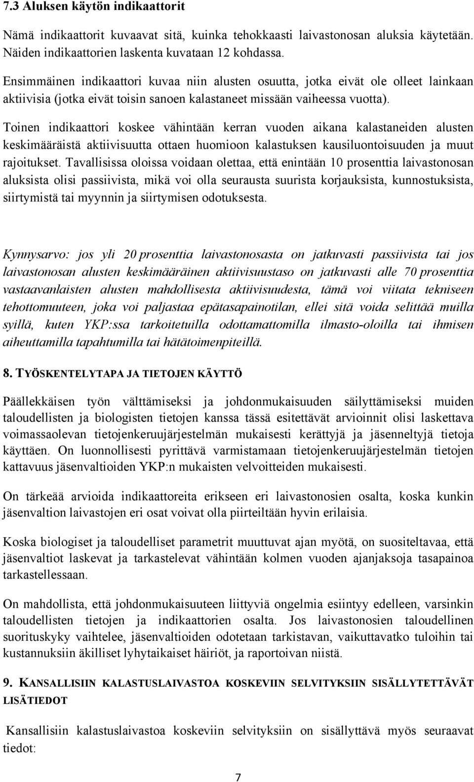 Toinen indikaattori koskee vähintään kerran vuoden aikana kalastaneiden alusten keskimääräistä aktiivisuutta ottaen huomioon kalastuksen kausiluontoisuuden ja muut rajoitukset.