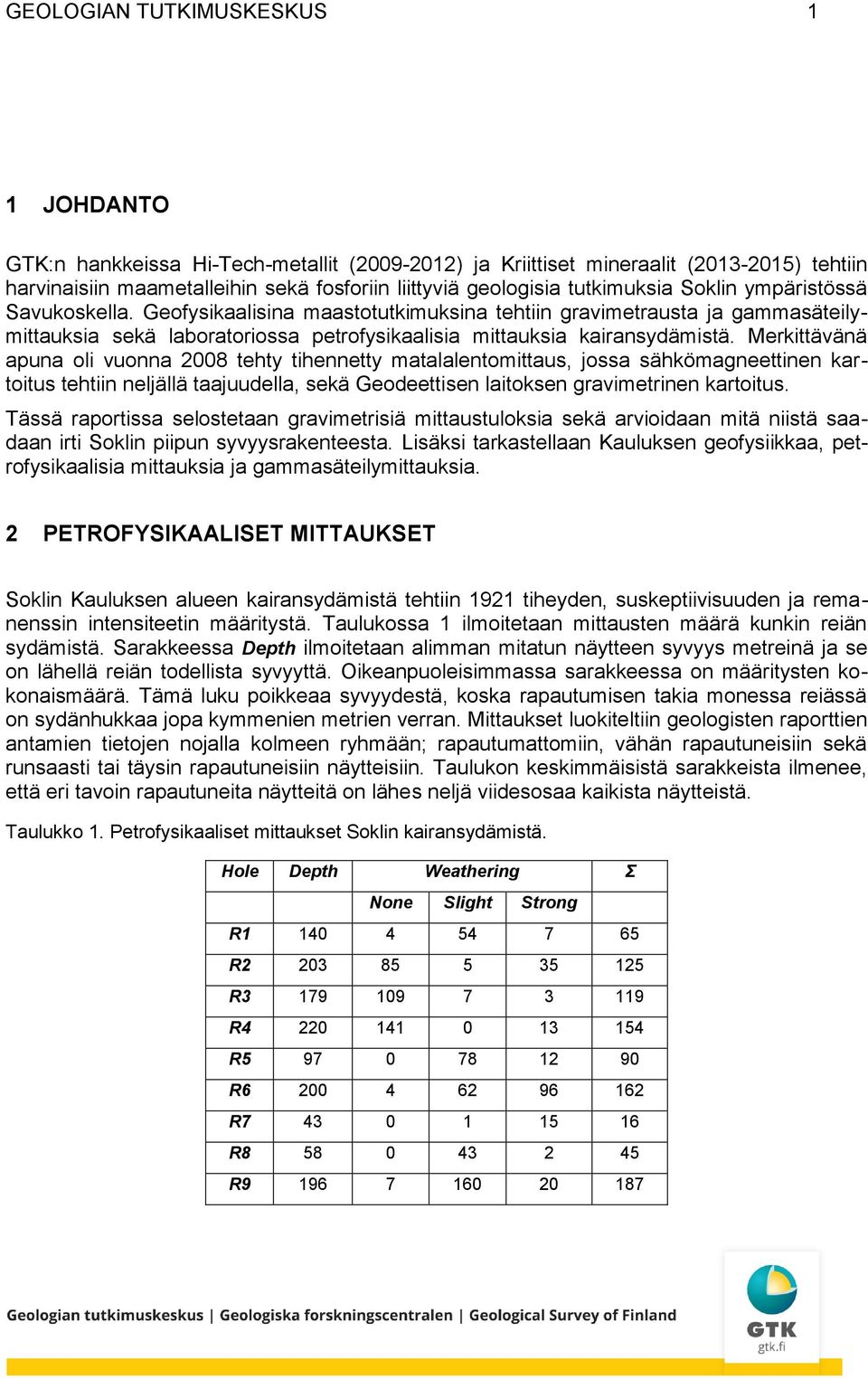 Merkittävänä apuna oli vuonna 2008 tehty tihennetty matalalentomittaus, jossa sähkömagneettinen kartoitus tehtiin neljällä taajuudella, sekä Geodeettisen laitoksen gravimetrinen kartoitus.