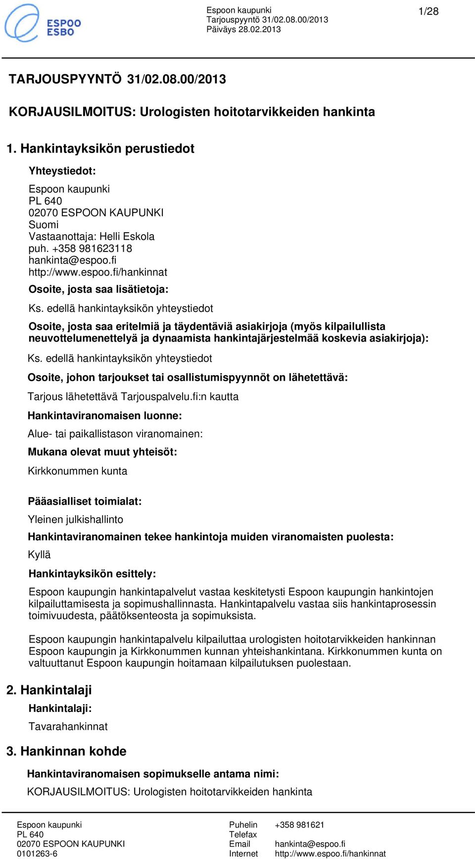 edellä hankintayksikön yhteystiedot Osoite, johon tarjoukset tai osallistumispyynnöt on lähetettävä: Tarjo lähetettävä Tarjopalvelu.