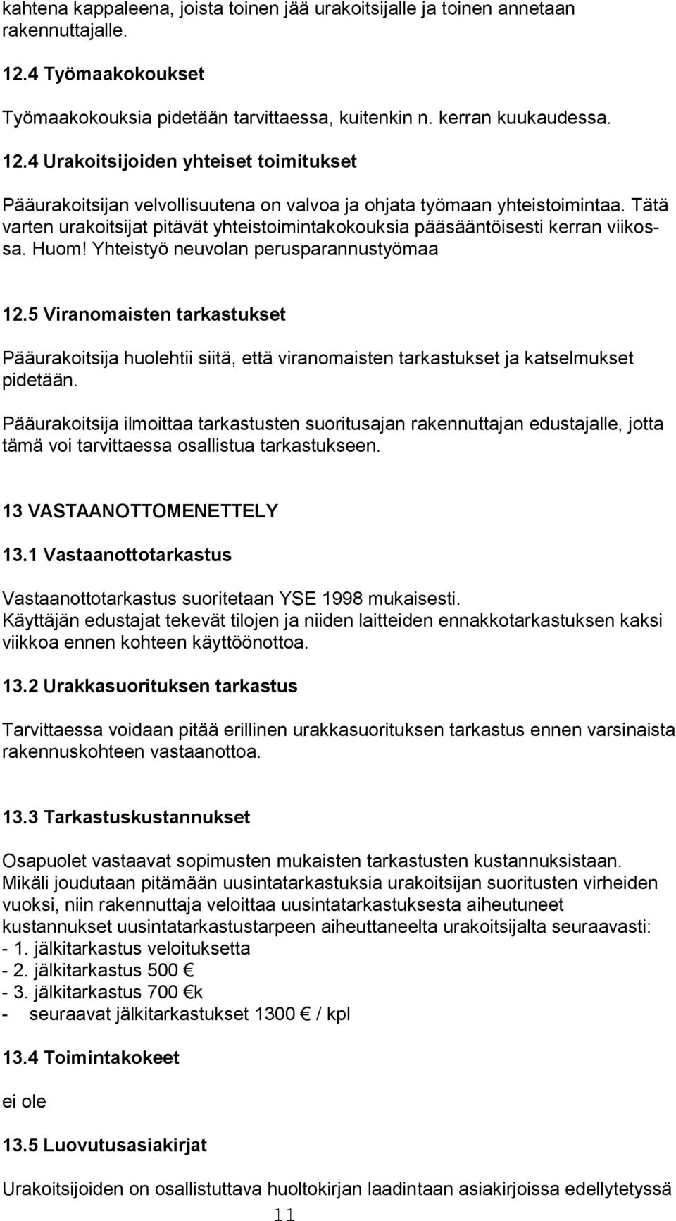 4 Urakoitsijoiden yhteiset toimitukset Pääurakoitsijan velvollisuutena on valvoa ja ohjata työmaan yhteistoimintaa.