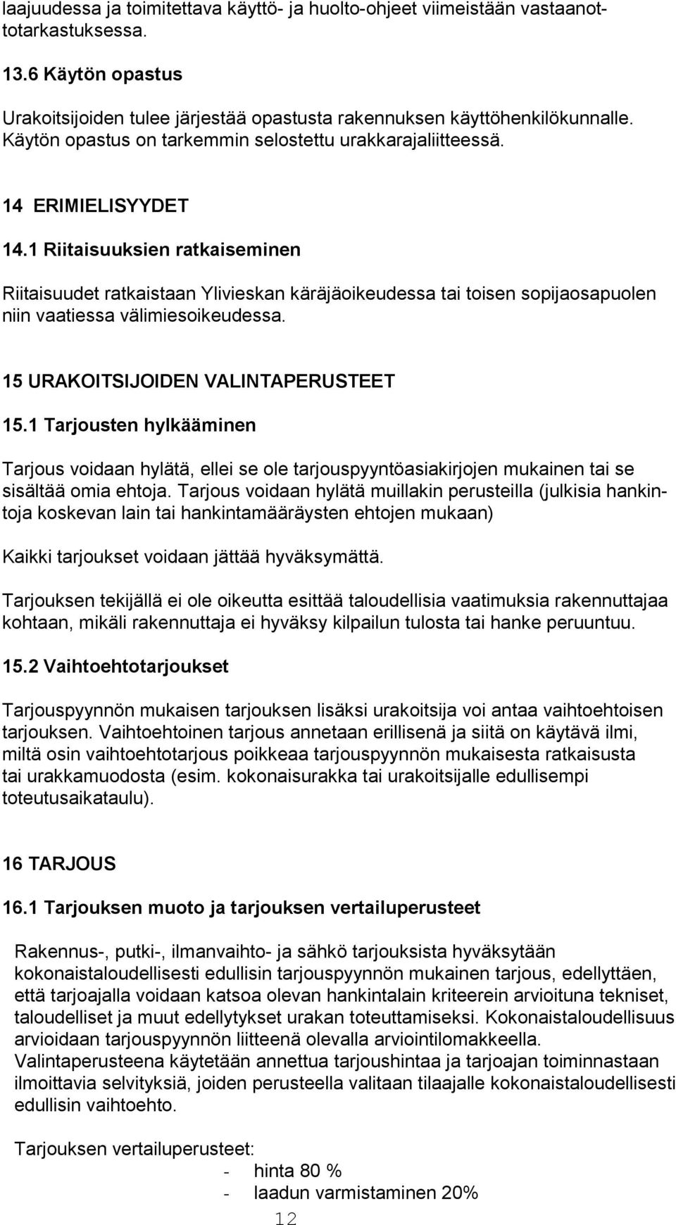 1 Riitaisuuksien ratkaiseminen Riitaisuudet ratkaistaan Ylivieskan käräjäoikeudessa tai toisen sopijaosapuolen niin vaatiessa välimiesoikeudessa. 15 URAKOITSIJOIDEN VALINTAPERUSTEET 15.
