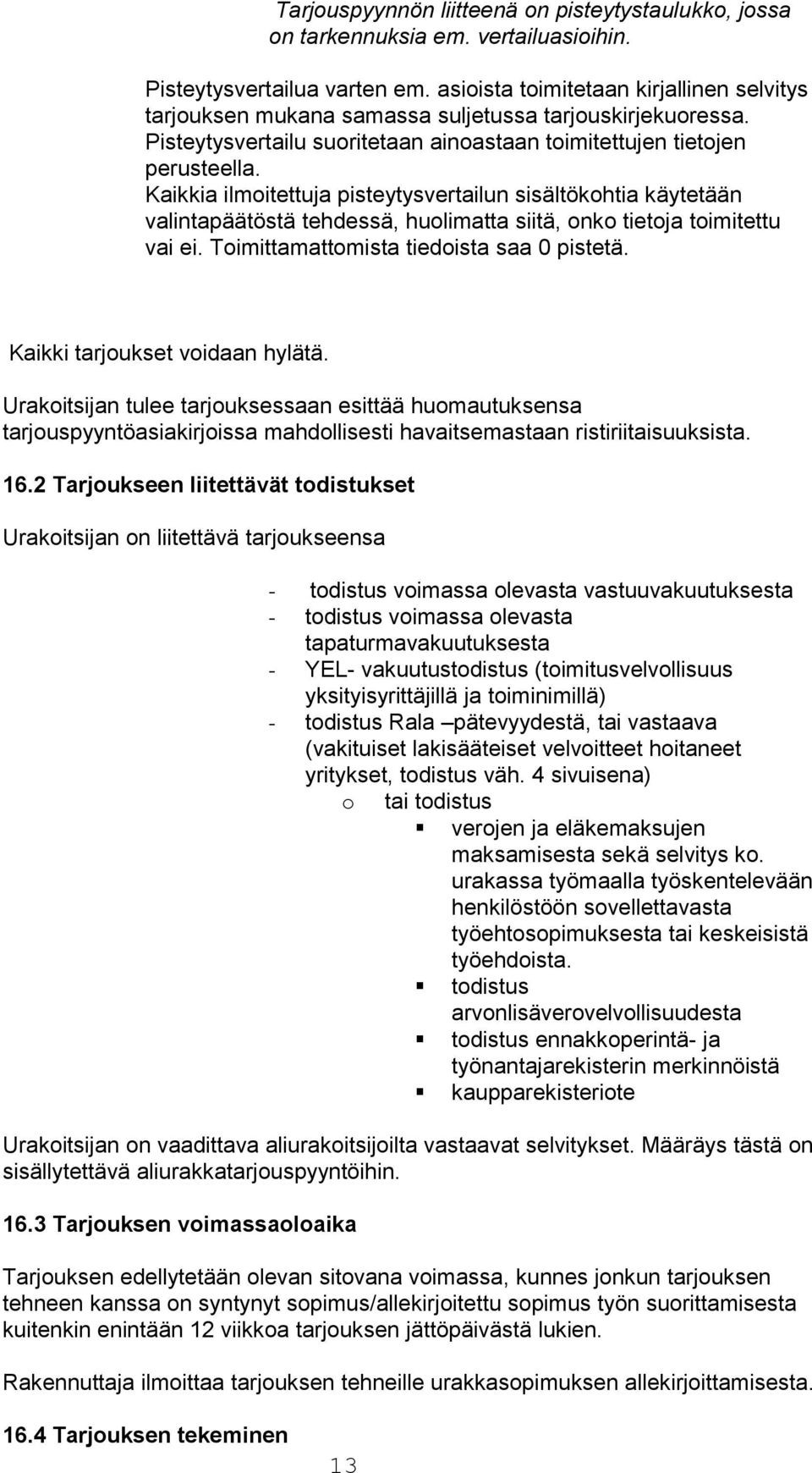 Kaikkia ilmoitettuja pisteytysvertailun sisältökohtia käytetään valintapäätöstä tehdessä, huolimatta siitä, onko tietoja toimitettu vai ei. Toimittamattomista tiedoista saa 0 pistetä.