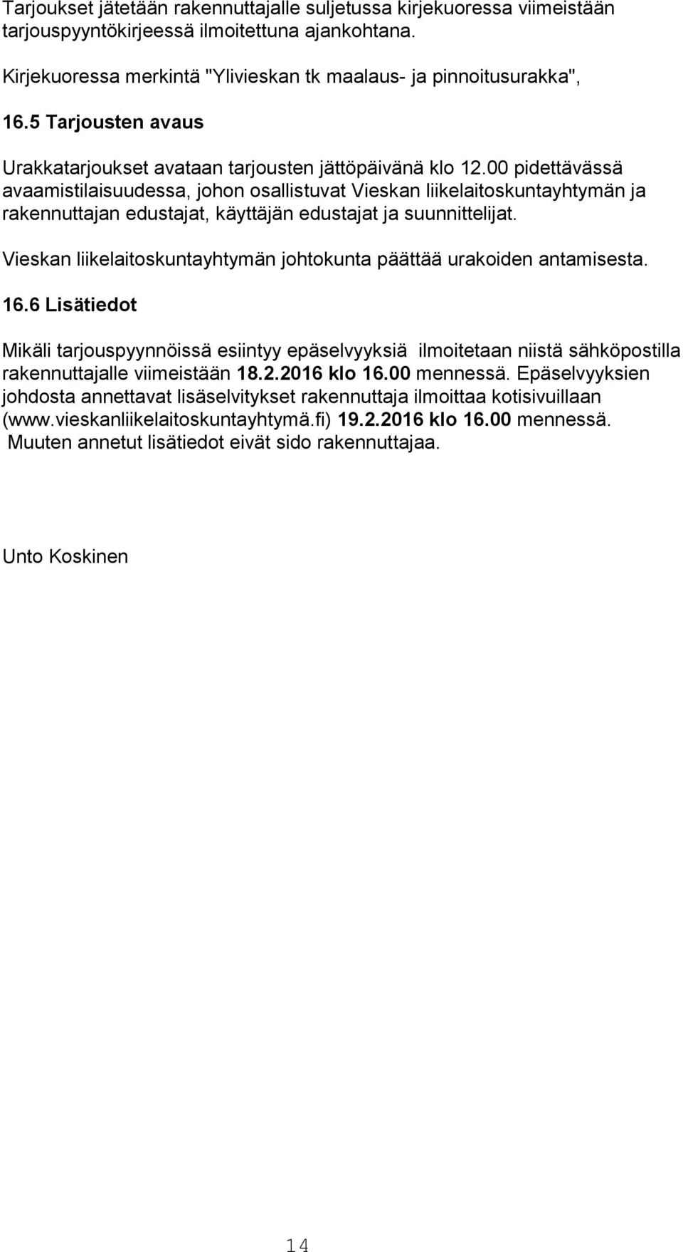 00 pidettävässä avaamistilaisuudessa, johon osallistuvat Vieskan liikelaitoskuntayhtymän ja rakennuttajan edustajat, käyttäjän edustajat ja suunnittelijat.