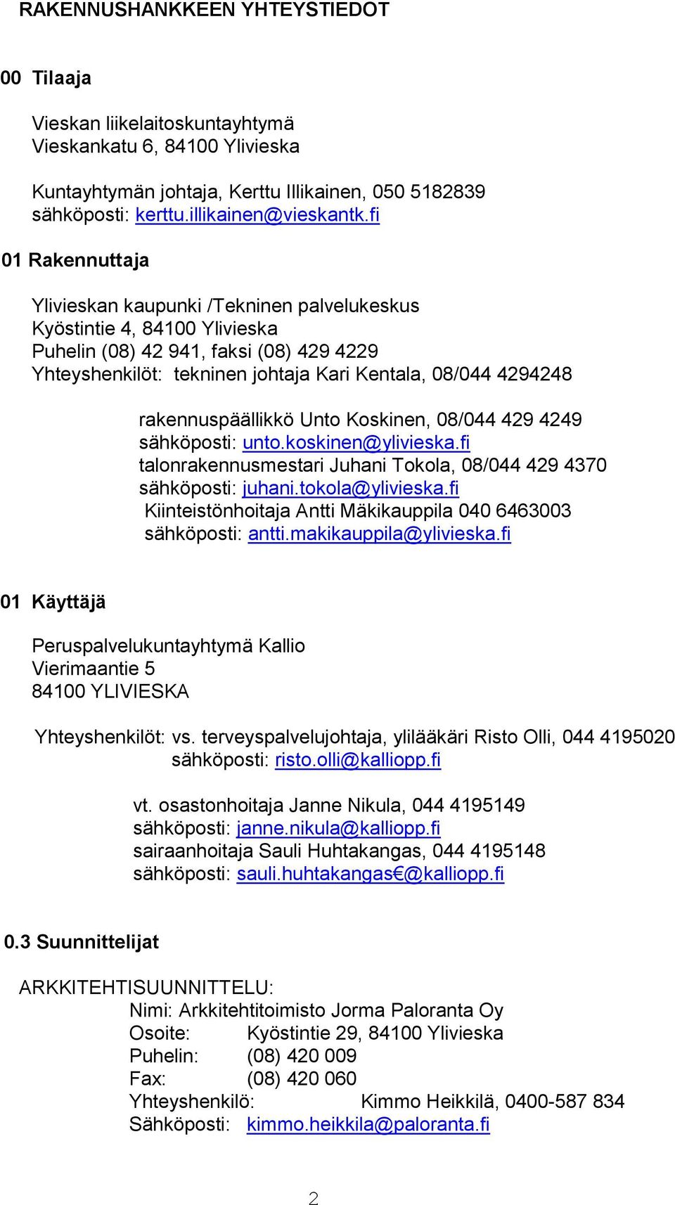 rakennuspäällikkö Unto Koskinen, 08/044 429 4249 sähköposti: unto.koskinen@ylivieska.fi talonrakennusmestari Juhani Tokola, 08/044 429 4370 sähköposti: juhani.tokola@ylivieska.